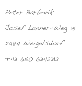 Peter Barborik
Josef Lanner-Weg 15
2484 Weigelsdorf
+43 650 6342312
peter@barborik.at